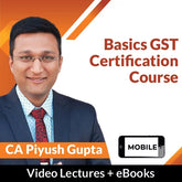 Basics GST Certification Course by CA Piyush Gupta (Mobile)